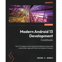 Modern Android 13 Development Cookbook: Over 70 recipes to solve Android development issues and create better apps with Kotlin and Jetpack Compose