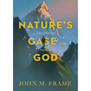 Nature's Case for God | John M. Frame (ISBN: 9781683591320)