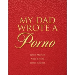 Quercus Publishing My Dad Wrote a Porno | Jamie Morton, Alice Levine, James Cooper, Rocky Flintstone