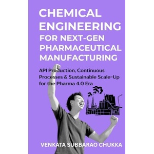 Chemical Engineering for Next-Gen Pharmaceutical Manufacturing | VENKATA SUBBARAO CHUKKA (2025)