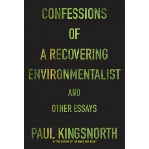 Confessions of a Recovering Environmentalist and Other Essays | Paul Kingsnorth (ISBN: 9781555977801)