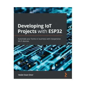 Developing IoT Projects with ESP32 | Vedat Ozan Oner (ISBN: 9781838641160)