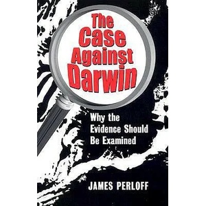 The Case Against Darwin: Why the Evidence Should Be Examined (ISBN: 9780966816013)