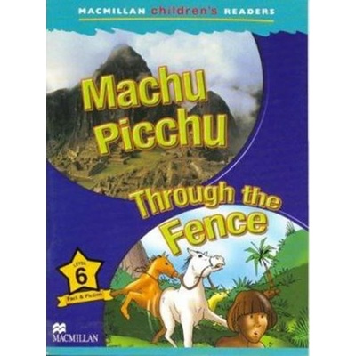 Macmillan Children´s Readers 6: Machu Picchu / Through the Fence
