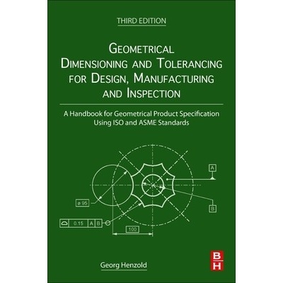 Geometrical Dimensioning and Tolerancing for Design, Manufacturing and Inspection - Georg Henzold
