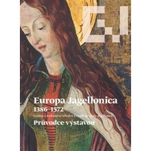 Europa Jagellonica 1386 1572. Průvodce výstavou Jiří Fajt