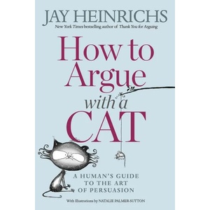 How to Argue with a Cat | Jay Heinrichs (ISBN: 9781846149573)