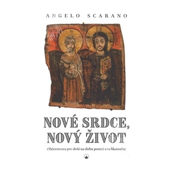 Nové srdce, nový život - Občerstvení pro duši na dobu postní a velikonoční - Angelo Scarano