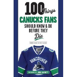 100 Things Canucks Fans Should Know & Do Before They Die | Thomas Drance, Mike Halford, John Garrett (ISBN: 9781629373454)