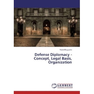 Defense Diplomacy - Concept, Legal Basis, Organization | Veljko Blagojevic (2017)