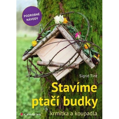 Stavíme ptačí budky, krmítka a koupadla - Tinz Sigrid