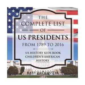 Complete List of US Presidents from 1789 to 2016 - US History Kids Book Children's American History | BABY PROFESSOR (ISBN: 9781541911864)
