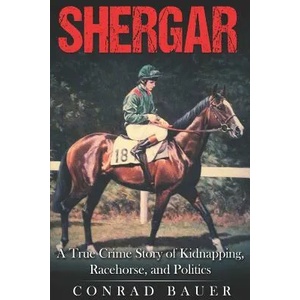 Shergar: A True Crime Story of Kidnapping, Racehorse and Politics | Conrad Bauer (ISBN: 9781795443821)