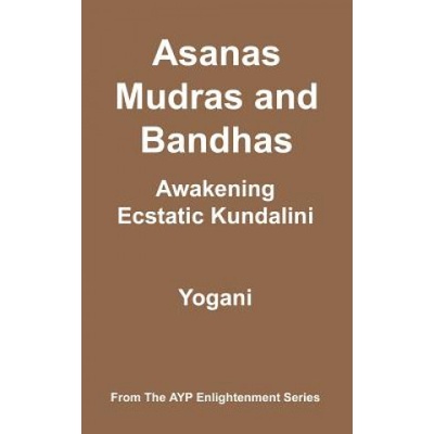 Asanas, Mudras & Bandhas - Awakening Ecstatic Kundalini: (AYP Enlightenment Series) | Yogani
