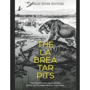 The La Brea Tar Pits: The History and Legacy of One of the World's Most Famous Fossil Sites | Charles River Editors (ISBN: 9781675937938)