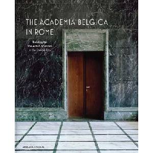 The Academia Belgica in Rome - Building for the Arts and Sciences in the Eternal City | Sabine Van Sprang, Federica Dal Falco, Charles Bossu, Charlotte Rottiers, Anne-francoise Morel (ISBN: 9780300273168)