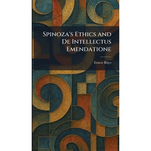 Spinoza's Ethics and De Intellectus Emendatione | Ernest Rhys (ISBN: 9781025999739)