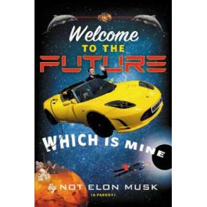 Welcome to the Future Which Is Mine | Elon Musk (ISBN: 9781538764138)