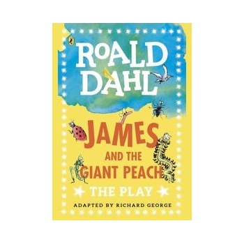 James and the Giant Peach: The Play - Roald Dahl