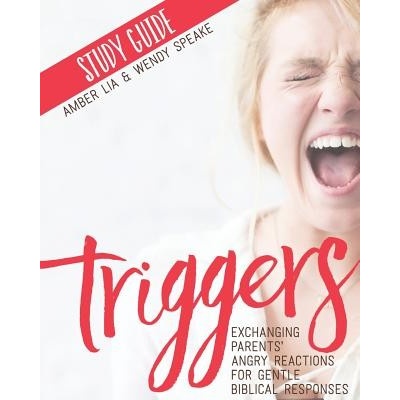 Triggers Study Guide: Exchanging Parents Angry Reactions for Gentle Biblical Responses Lia AmberPaperback