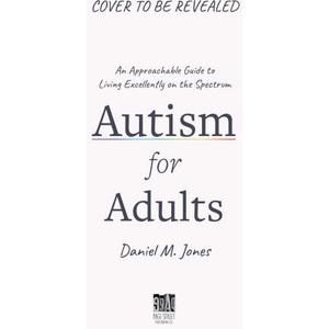 Autism for Adults: An Approachable Guide to Living Excellently on the Spectrum | Jones, Daniel (2023)