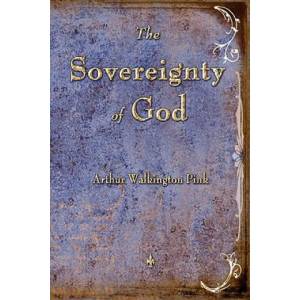 Sovereignty of God | Arthur W. Pink (ISBN: 9781603864206)