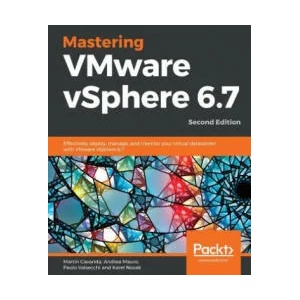 Mastering VMware vSphere 6.7 | Martin Gavanda, Andrea Mauro, Paolo Valsecchi (ISBN: 9781789613377)