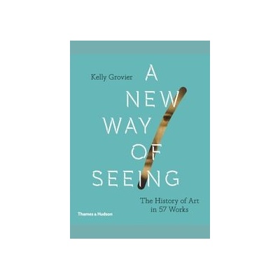 A New Way of Seeing - Kelly Grovier