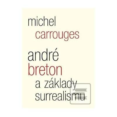 André Breton a základy surrealismu - Michel Carrouges