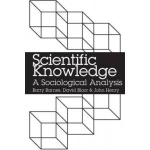 Scientific Knowledge: A Sociological Analysis | Barry Barnes, John Henry, David Bloor (ISBN: 9780226037318)