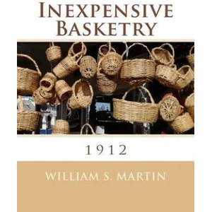 Inexpensive Basketry: 1912 | William S Martin, Roger Chambers (ISBN: 9781986606813)