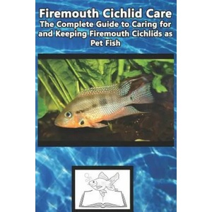 Firemouth Cichlid Care: The Complete Guide to Caring for and Keeping Firemouth Cichlids as Pet Fish | Tabitha Jones (ISBN: 9781799124689)