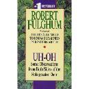 Uh-Oh: Some Observations from Both Sides of the Refrigerator Door - R. Fulghum