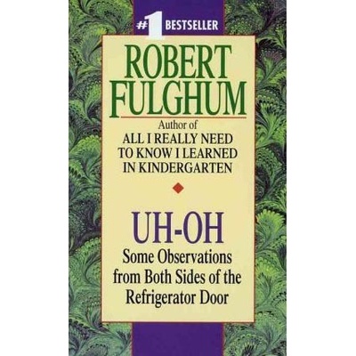 Uh-Oh: Some Observations from Both Sides of the Refrigerator Door - R. Fulghum