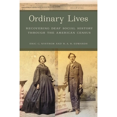 Ordinary Lives: Recovering Deaf Social History Through the American Census Nystrom Eric C.