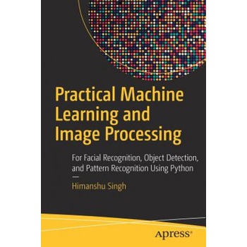 Practical Machine Learning and Image Processing - For Facial Recognition, Object Detection, and Pattern Recognition Using Python Singh HimanshuPaperback