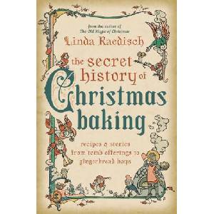 The Secret History of Christmas Baking: Recipes & Stories from Tomb Offerings to Gingerbread Boys | Linda Raedisch (ISBN: 9780738772356)