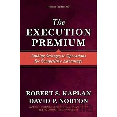The Execution Premium: Linking Strategy to Operations for Competitive Advantage Kaplan Robert S.