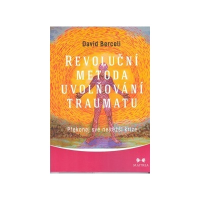 Maitrea a.s. Revoluční metoda uvolňování traumatu - Překonej své nejtěžší krize