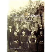 Česká Alexandrovka. Vzpomínky na život české vystěhovalecké komunity na Rusi Bohuslav Andrš Národní knihovna ČR