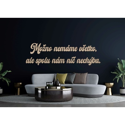 Drevený nápis na stenu - Možno nemáme všetko, ale spolu nám nič nechýba
