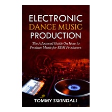 Electronic Dance Music Production: The Advanced Guide On How to Produce Music for EDM Producers Swindali TommyPaperback