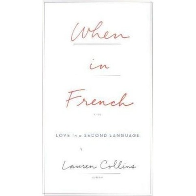 When in French: Love in a Second Language Ha... Lauren Collins