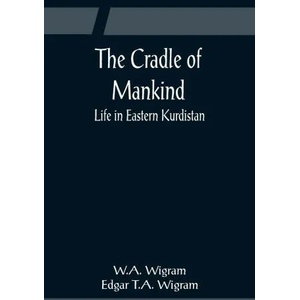 Cradle of Mankind; Life in Eastern Kurdistan | W. A. Wigram, W. A. Wigram (ISBN: 9789356081178)
