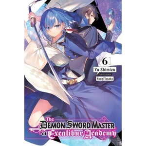 Demon Sword Master of Excalibur Academy, Vol. 6 LN | Asagi Tohsaka, Yu Shimizu (ISBN: 9781975343460)