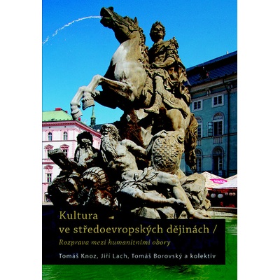 Kultura ve středoevropských dějinách - Tomáš Borovský, Tomáš Knoz, Jiří Lach