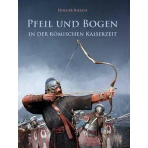 Pfeil und Bogen in der römischen Kaiserzeit | Holger Riesch (2017)