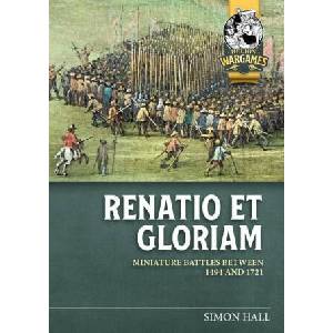 Renatio Et Gloriam: Miniature Battles Between 1494 and 1721 | Alasdair Harley, Simon Clarke (ISBN: 9781804514566)