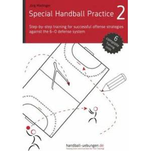 Special Handball Practice 2 - Step-by-step training of successful offense strategies against the 6-0 defense system | J Madinger (ISBN: 9783956412233)