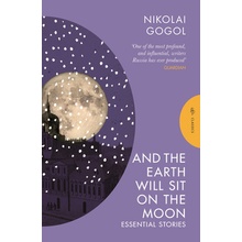 And the Earth Will Sit on the Moon Essential Stories - Gogol Nikolai